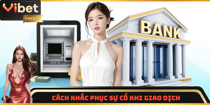 Cách khắc phục sự cố khi giao dịch