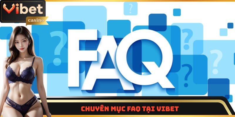 Câu hỏi thường gặp - chuyên mục giải đáp thắc mắc phổ biến tại Vibet