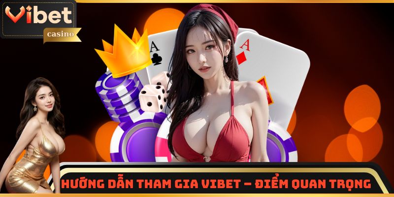 Hướng dẫn tham gia Vibet – Điểm quan trọng