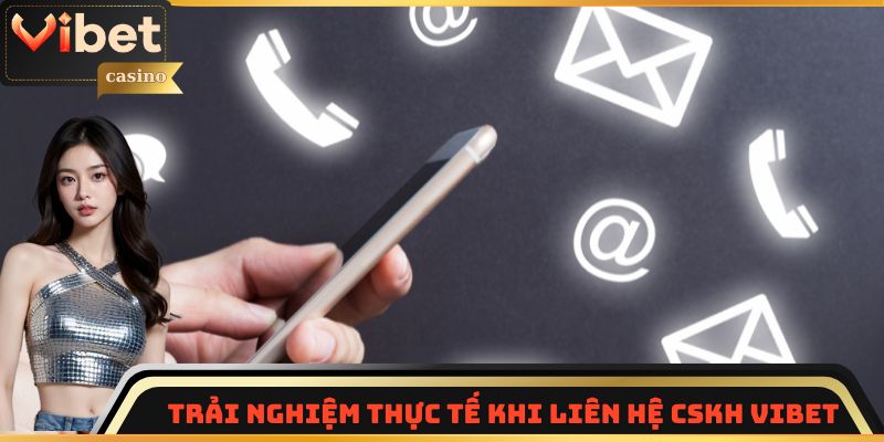 Trải nghiệm thực tế khi liên hệ CSKH Vibet